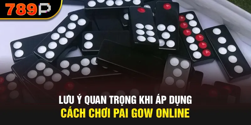 Lưu ý quan trọng khi áp dụng cách chơi Pai Gow online